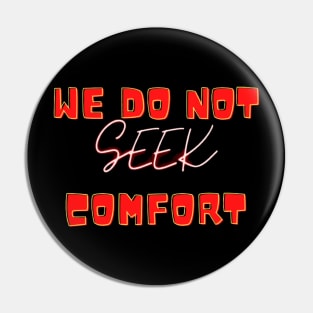 We Do Not Seek Comfort Pin