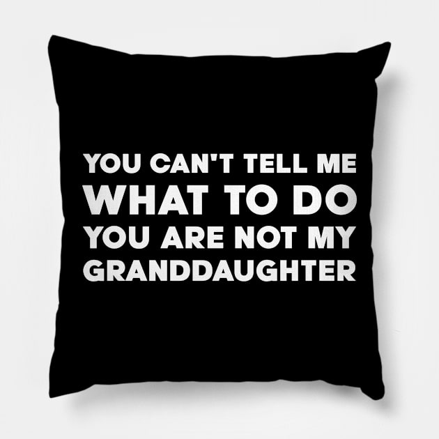 You Can't Tell Me What To Do You're Not My Granddaughter Pillow by DesignergiftsCie