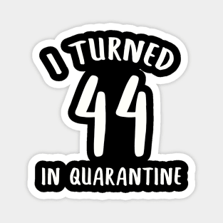 I Turned 44 In Quarantine Magnet