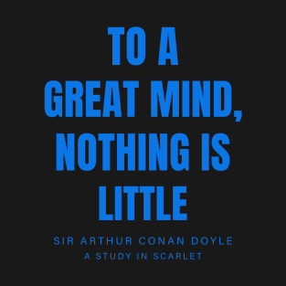 "To a great mind, nothing is little" - Sherlock Holmes by Sir Arthur Conan Doyle (A study in scarlet) T-Shirt