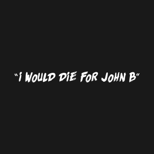 I Would Die For John B T-Shirt