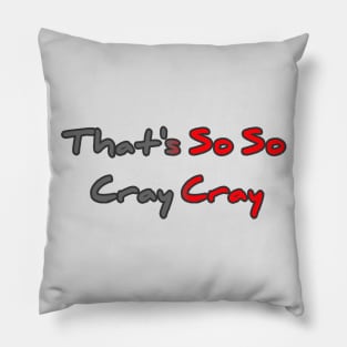 That's So So Cray Cray Pillow