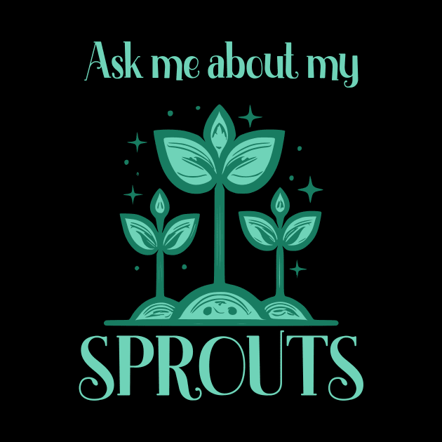 Ask Me About My Sprouts Microgreen Gardener by Foxxy Merch