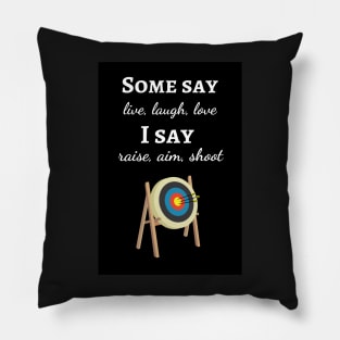 Some Say Live, Laugh, Love. I Say Raise, Aim, Shoot Pillow