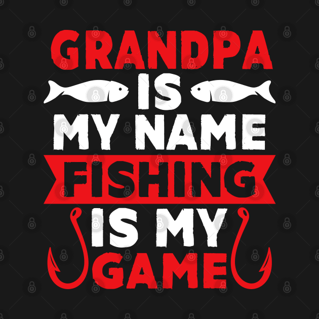 Grandpa Is My Name Fishing Is My Game by MekiBuzz Graphics