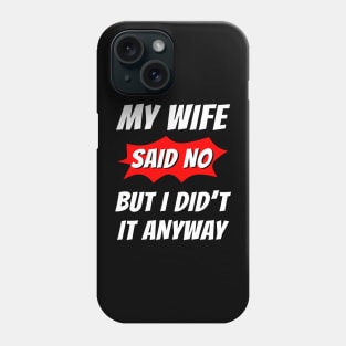 My wife said no, But I did't it any way, Funny husband, Funny family Phone Case