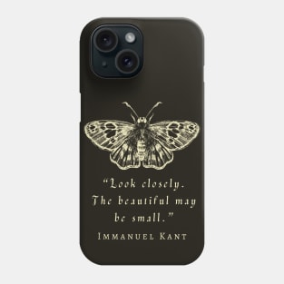 Immanuel Kant  portrait and quote: Look closely, the beautiful may be small. Phone Case