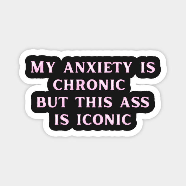 Pink My anxiety is chronic but this ass is iconic Magnet by LukjanovArt