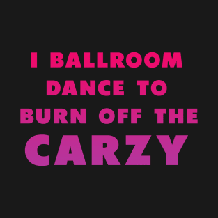 i ballroom dance to burn off the crazy Pinky T-Shirt