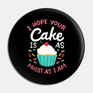 I Hope Your Cake Is As Moist As I Am Pin