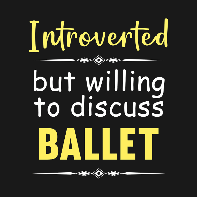 Introverted But Willing To Discuss Ballet Ballerina Dancer by Happy Life