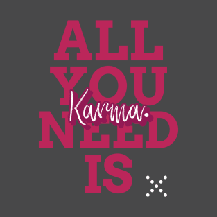All You Need Is Karma T-Shirt