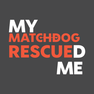 My MatchDog Rescued Me! T-Shirt