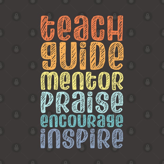 To be a teacher: Teach, guide, mentor, praise, encourage, inspire (retro rainbow chalk look letters) by Ofeefee