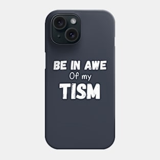 Funny in be awe of my tism Phone Case