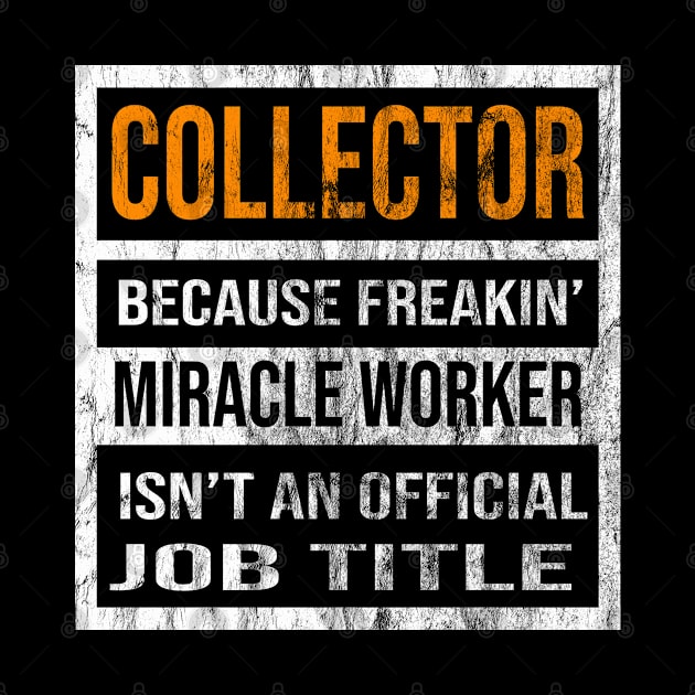 Collector Because Freakin Miracle Worker Is Not An Official Job Title by familycuteycom