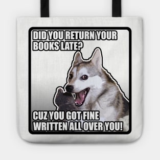 Did You Return Your Books Late? Cuz You Got Fine Written All Over You! Funny Dog Meme Chat Up/Pick Up Tote