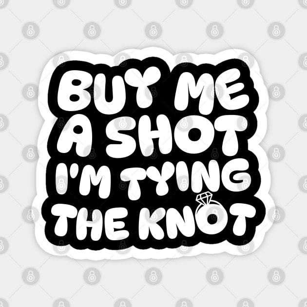 Buy Me a Shot I'm Tying The Knot Magnet by The WYLD Tribe