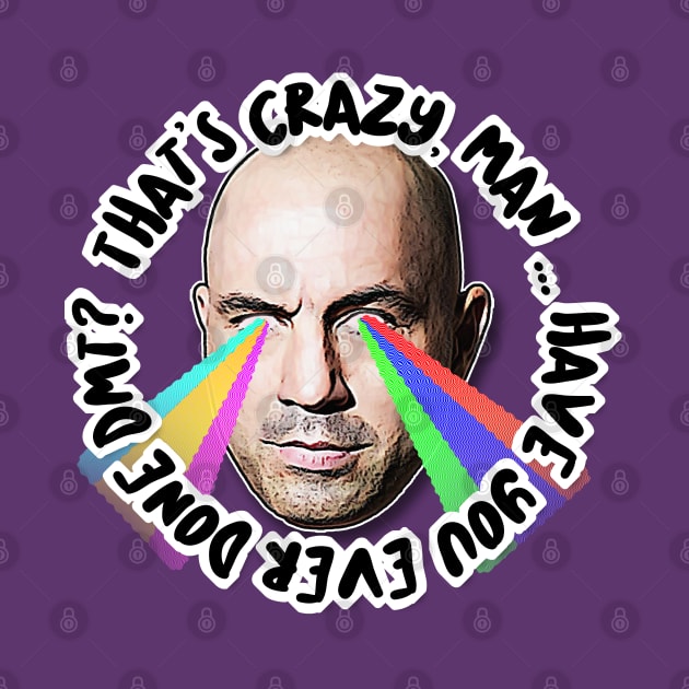 That's Crazy, Man. Have You Ever Done DMT?  Joe Rogan Tribute Art by DankFutura