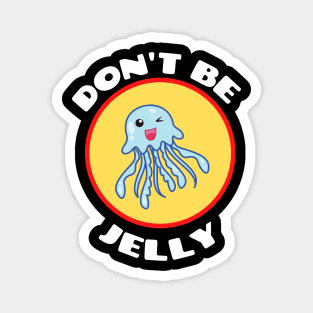 Don't Be Jelly - Jellyfish Pun Magnet