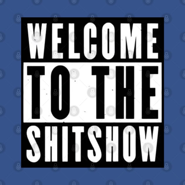 Welcome to the shitshow funny by Dylante