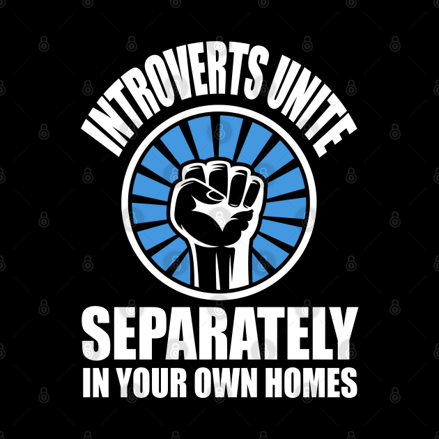 Introverts Unite Separately In Your Own Homes by TeddyTees