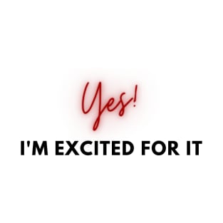 Yes, I'm excited for it! T-Shirt