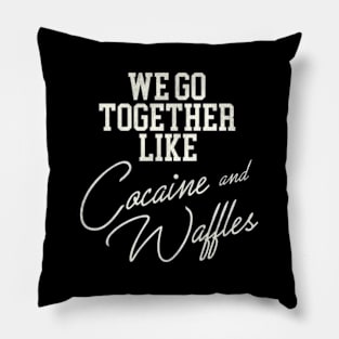 We Go Together Like Cocaine And Waffles Pillow