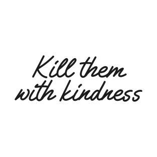 Kill Them With Kindness T-Shirt