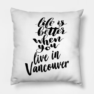 Life is Better When You You Live In Vancouver Pillow