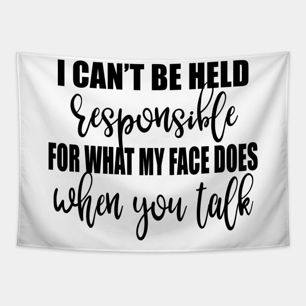 I Can't Be Held Responsible For What My Face Does When You Talk Shirt Tapestry by Krysta Clothing