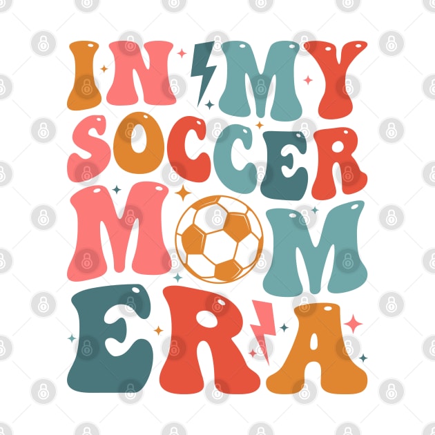 Soccer Mom Era Soccer Mama Groovy Sports Parent In My Soccer Mom Era by Nisrine