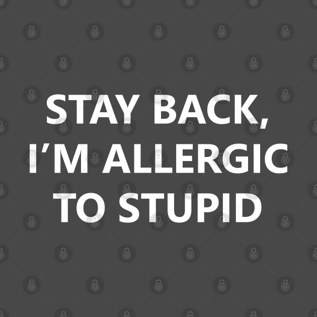 Stay Back, I'm Allergic To Stupid by Matt's Wild Designs