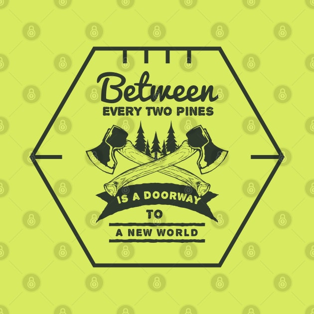 Motivation Quotes - Between every two pines is doorway to a new world by GreekTavern