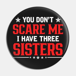 You don't scare me I have three sister Pin