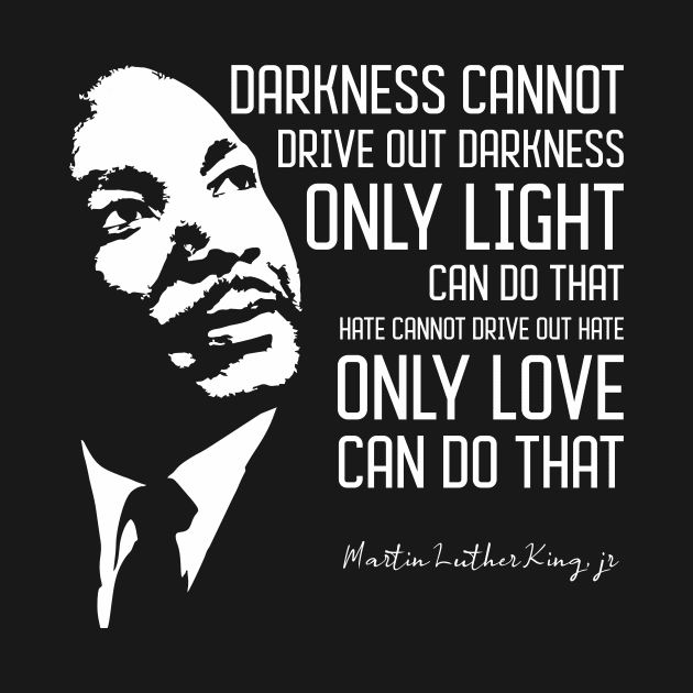 Darkness Cannot Drive Out - Martin Luther King jr by MoodyChameleon