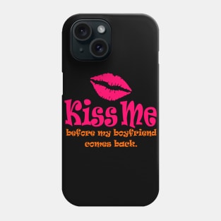 Kiss Me Before My Boyfriend Comes Back Phone Case