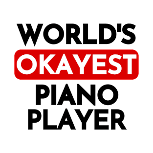 worlds okayest piano player T-Shirt