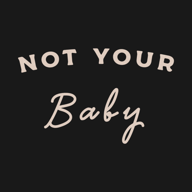 Not Your Baby Apparel by fernandaschallen