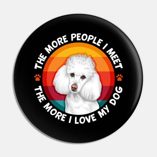 Poodle The More People I Meet More I love My Dog Pin by RadStar