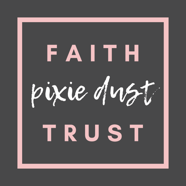 Faith Trust and Pixie Dust by magicalshirtdesigns