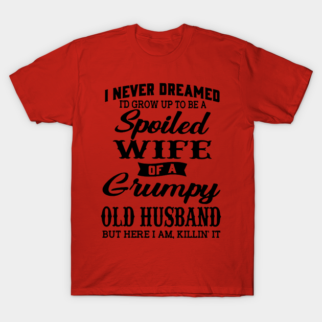 Never Dreamed To Grow Up To Be A Spoiled Wife Of Grumpy Husband - Never Dreamed To Grow Up To Be A Spoile - T-Shirt