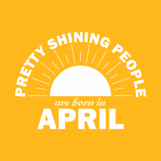 Pretty Shining People Are Born In April T-Shirt