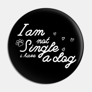 Dog Lovers I Am Not Single I Have A Dog Pin