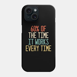 60% of the Time, it Works Every Time Phone Case