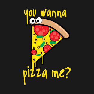 you wanna pizza me? T-Shirt