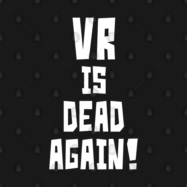 VR is Dead Again! (White) by StudioX27