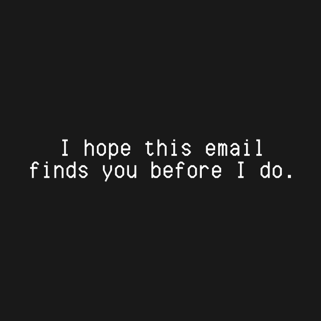 I hope this email finds you before I do. by Real Estate Store