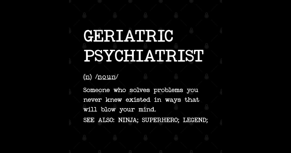 Geriatric Psychiatrist Definition Design Geriatric Psychiatrist