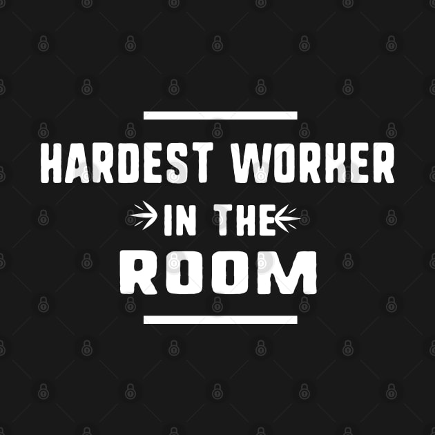 Hardest worker in the room by uniqueversion